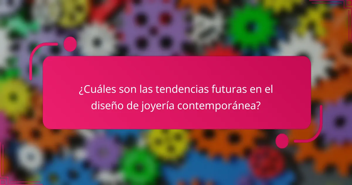 ¿Cuáles son las tendencias futuras en el diseño de joyería contemporánea?