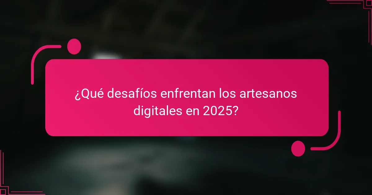 ¿Qué desafíos enfrentan los artesanos digitales en 2025?