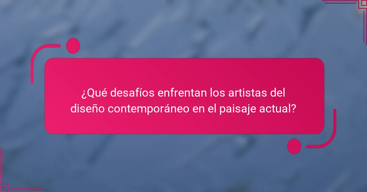 ¿Qué desafíos enfrentan los artistas del diseño contemporáneo en el paisaje actual?