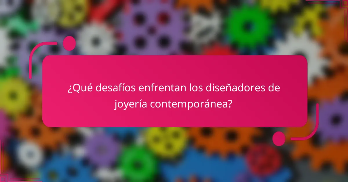 ¿Qué desafíos enfrentan los diseñadores de joyería contemporánea?