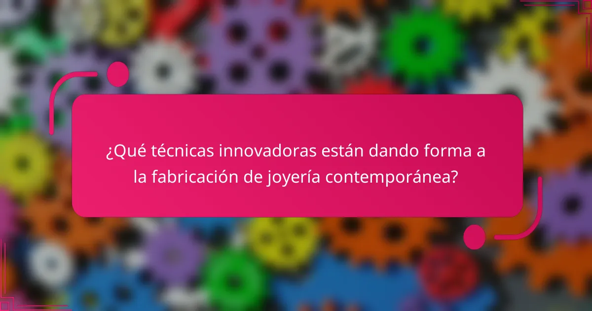¿Qué técnicas innovadoras están dando forma a la fabricación de joyería contemporánea?